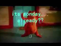 its monday...
already??