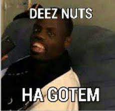 Deez nuts copypasta