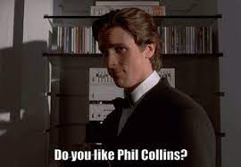 American Pyshco "Do you like Phil Collins?" scene